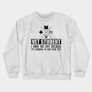 Veterinary Student - Vet Student I have no life because I'm learning to save your pets Crewneck Sweatshirt